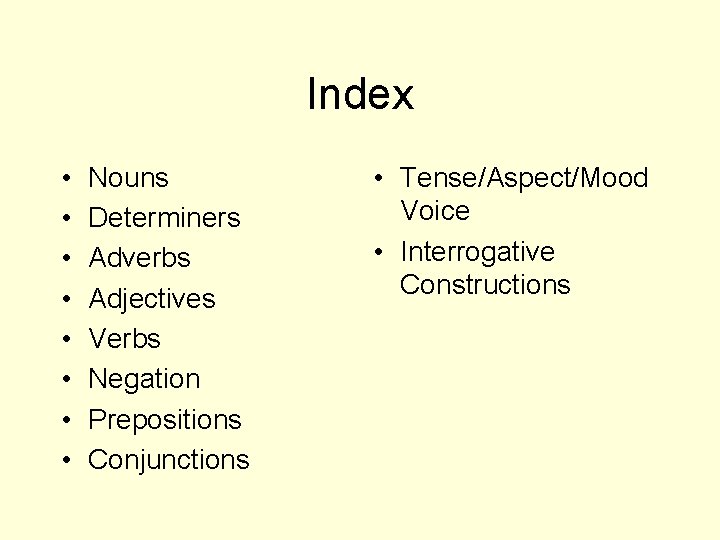 Index • • Nouns Determiners Adverbs Adjectives Verbs Negation Prepositions Conjunctions • Tense/Aspect/Mood Voice