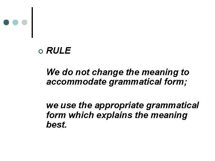 ¢ RULE We do not change the meaning to accommodate grammatical form; we use