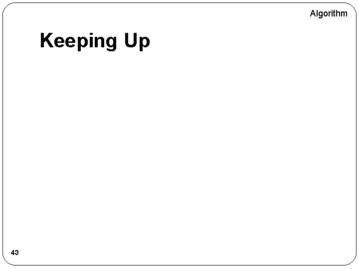 Algorithm Keeping Up 43 