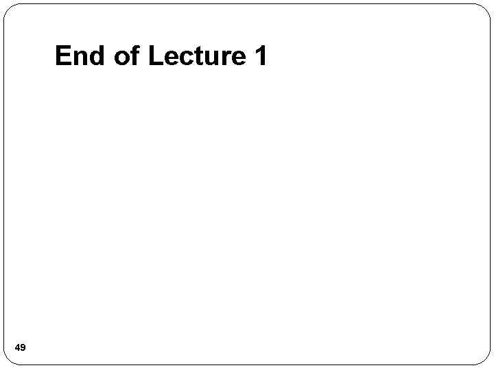 End of Lecture 1 49 