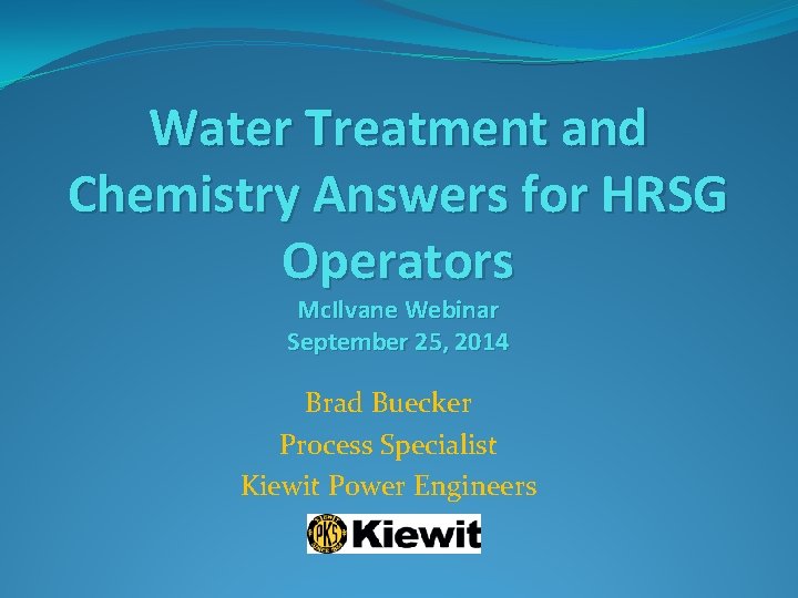 Water Treatment and Chemistry Answers for HRSG Operators Mc. Ilvane Webinar September 25, 2014
