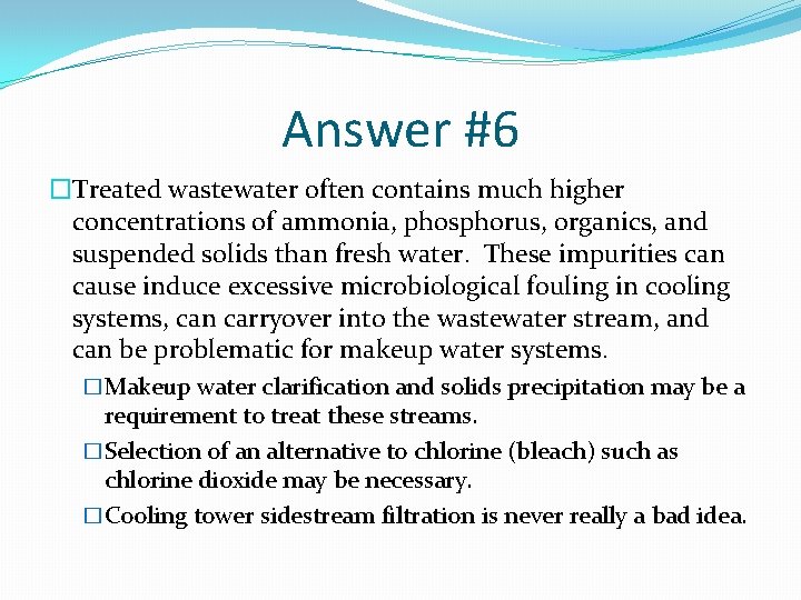 Answer #6 �Treated wastewater often contains much higher concentrations of ammonia, phosphorus, organics, and