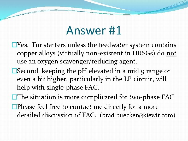 Answer #1 �Yes. For starters unless the feedwater system contains copper alloys (virtually non-existent