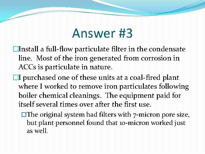 Answer #3 �Install a full-flow particulate filter in the condensate line. Most of the