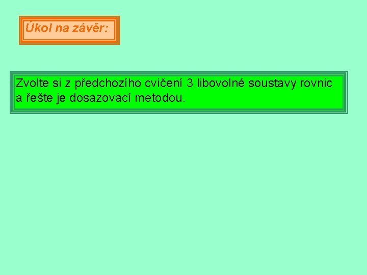 Úkol na závěr: Zvolte si z předchozího cvičení 3 libovolné soustavy rovnic a řešte