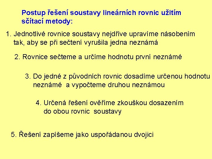 Postup řešení soustavy lineárních rovnic užitím sčítací metody: 1. Jednotlivé rovnice soustavy nejdříve upravíme