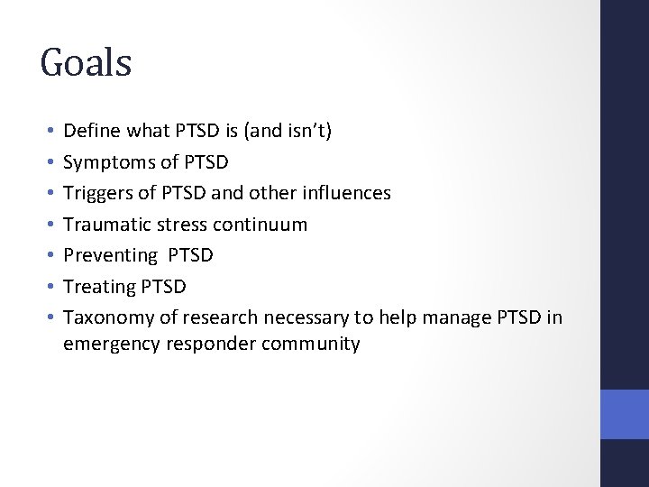 Goals • • Define what PTSD is (and isn’t) Symptoms of PTSD Triggers of