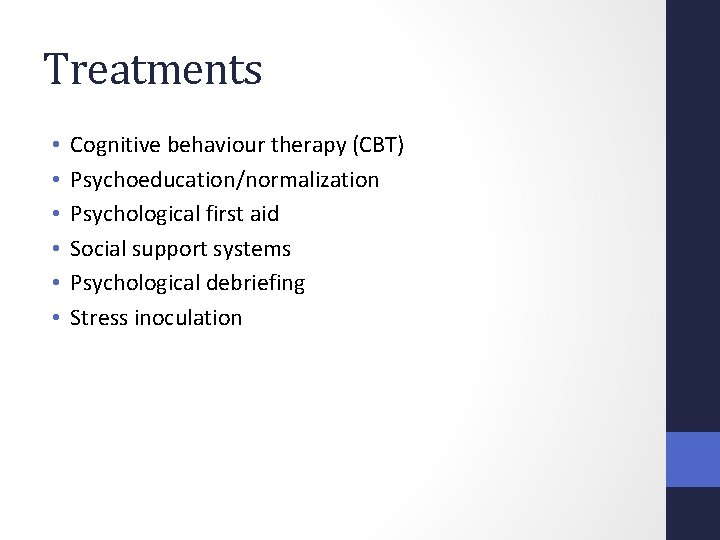 Treatments • • • Cognitive behaviour therapy (CBT) Psychoeducation/normalization Psychological first aid Social support