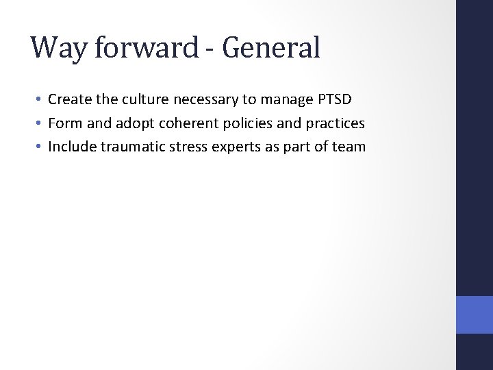 Way forward - General • Create the culture necessary to manage PTSD • Form
