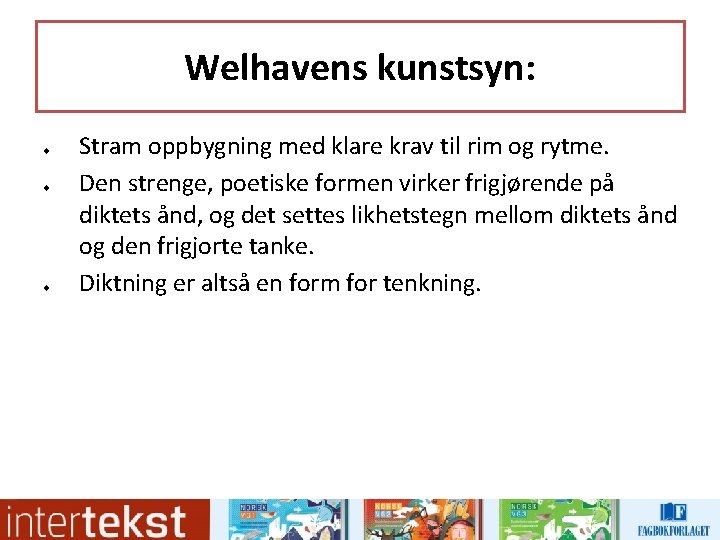 Welhavens kunstsyn: u u u Stram oppbygning med klare krav til rim og rytme. Welhavens kunstsyn: u u u Stram oppbygning med klare krav til rim og rytme.