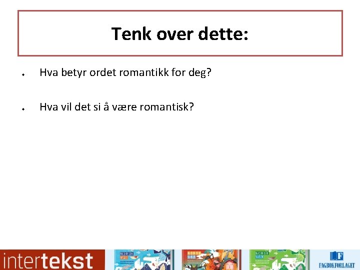Tenk over dette: u u Hva betyr ordet romantikk for deg? Hva vil det Tenk over dette: u u Hva betyr ordet romantikk for deg? Hva vil det