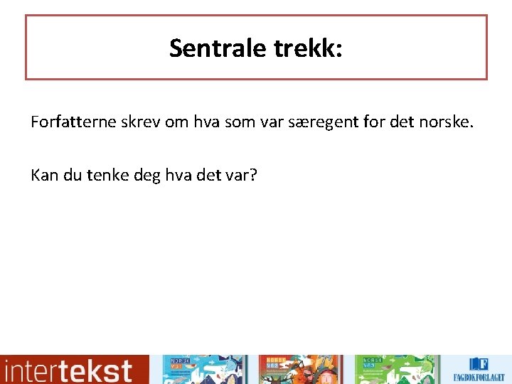Sentrale trekk: Forfatterne skrev om hva som var særegent for det norske. Kan du Sentrale trekk: Forfatterne skrev om hva som var særegent for det norske. Kan du