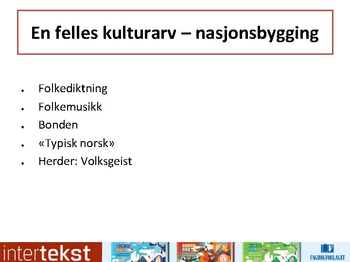 En felles kulturarv – nasjonsbygging u u u Folkediktning Folkemusikk Bonden «Typisk norsk» Herder: En felles kulturarv – nasjonsbygging u u u Folkediktning Folkemusikk Bonden «Typisk norsk» Herder:
