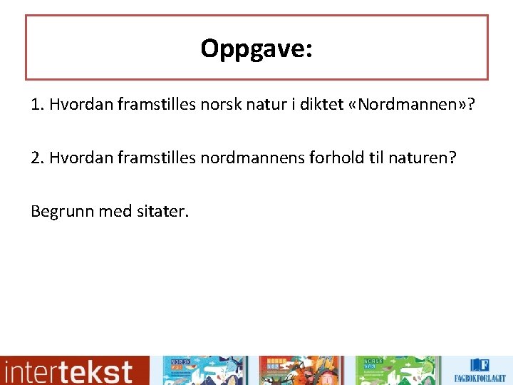 Oppgave: 1. Hvordan framstilles norsk natur i diktet «Nordmannen» ? 2. Hvordan framstilles nordmannens Oppgave: 1. Hvordan framstilles norsk natur i diktet «Nordmannen» ? 2. Hvordan framstilles nordmannens