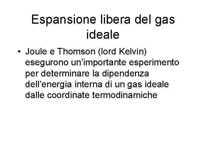 Espansione libera del gas ideale • Joule e Thomson (lord Kelvin) esegurono un’importante esperimento