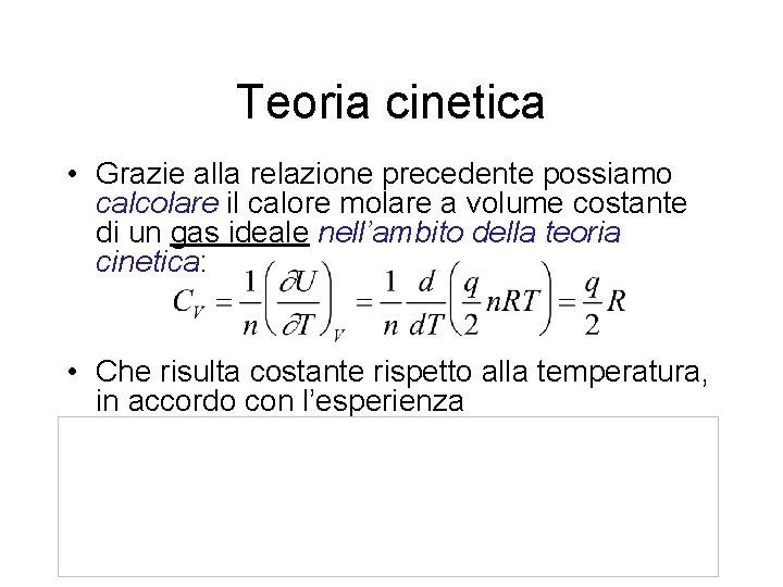 Teoria cinetica • Grazie alla relazione precedente possiamo calcolare il calore molare a volume