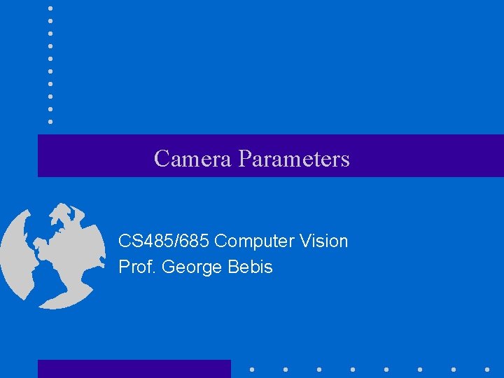 Camera Parameters CS 485/685 Computer Vision Prof. George Bebis 