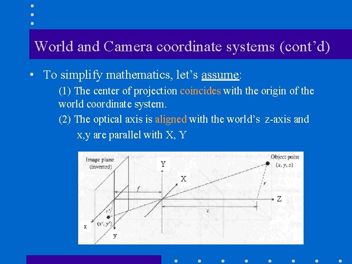 World and Camera coordinate systems (cont’d) • To simplify mathematics, let’s assume: (1) The