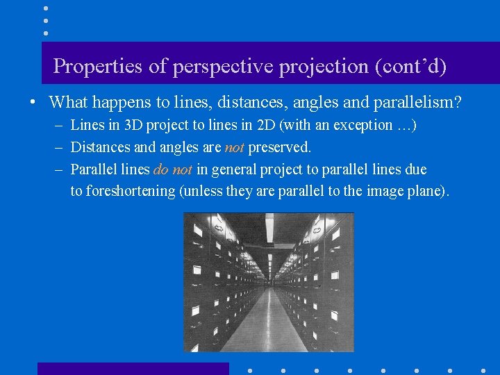 Properties of perspective projection (cont’d) • What happens to lines, distances, angles and parallelism?