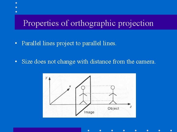 Properties of orthographic projection • Parallel lines project to parallel lines. • Size does