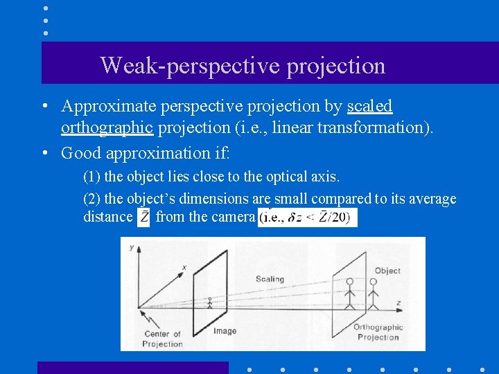 Weak-perspective projection • Approximate perspective projection by scaled orthographic projection (i. e. , linear