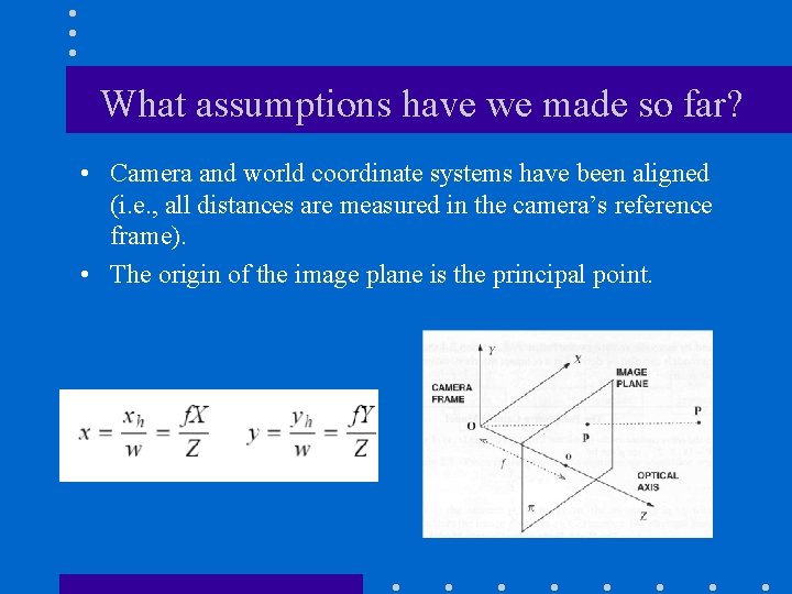 What assumptions have we made so far? • Camera and world coordinate systems have