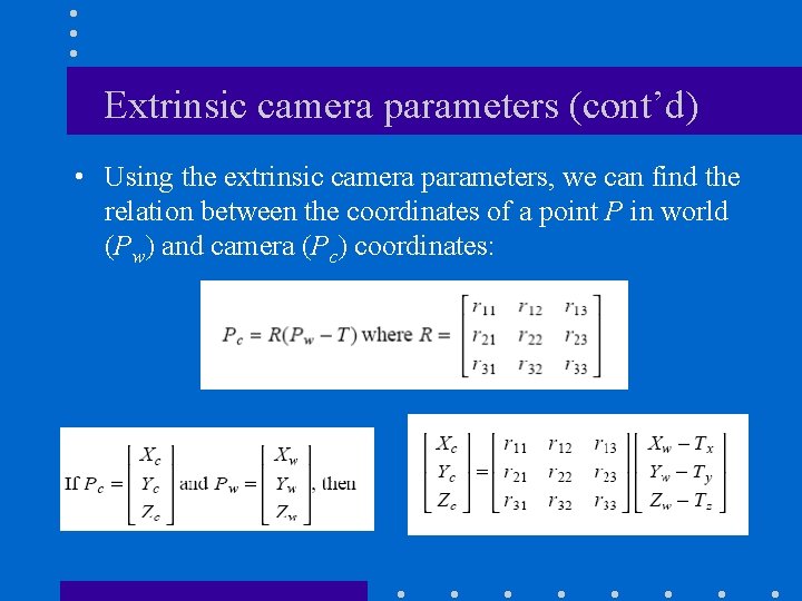 Extrinsic camera parameters (cont’d) • Using the extrinsic camera parameters, we can find the