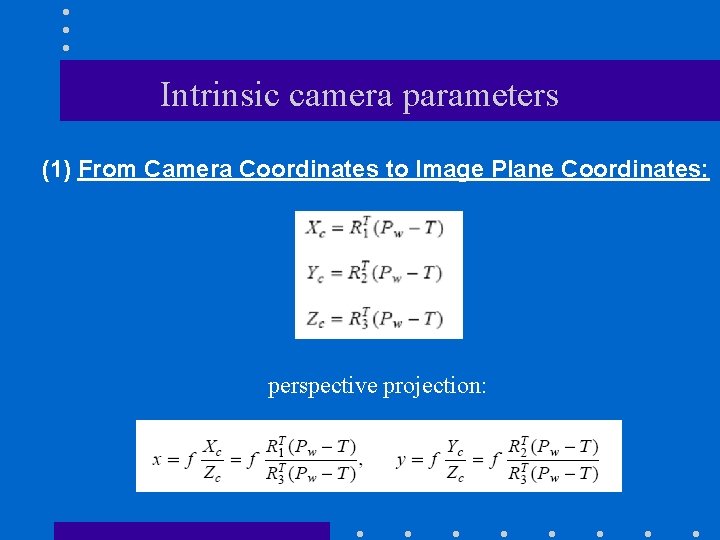 Intrinsic camera parameters (1) From Camera Coordinates to Image Plane Coordinates: perspective projection: 