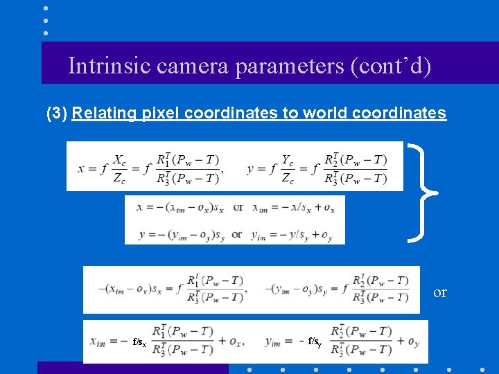 Intrinsic camera parameters (cont’d) (3) Relating pixel coordinates to world coordinates or f/sx f/sy