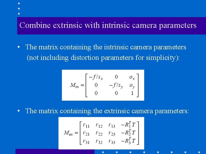 Combine extrinsic with intrinsic camera parameters • The matrix containing the intrinsic camera parameters