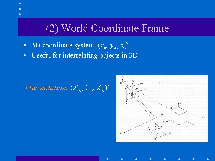 (2) World Coordinate Frame • 3 D coordinate system: (xw, yw, zw) • Useful