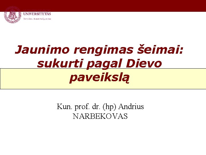 Jaunimo rengimas šeimai: sukurti pagal Dievo paveikslą Kun. prof. dr. (hp) Andrius NARBEKOVAS 