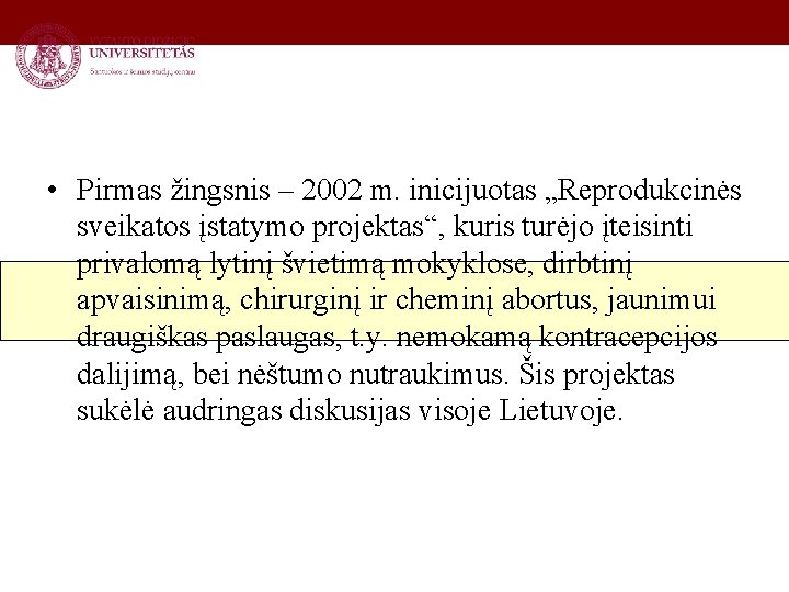  • Pirmas žingsnis – 2002 m. inicijuotas „Reprodukcinės sveikatos įstatymo projektas“, kuris turėjo