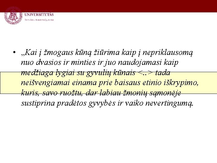  • „Kai į žmogaus kūną žiūrima kaip į nepriklausomą nuo dvasios ir minties