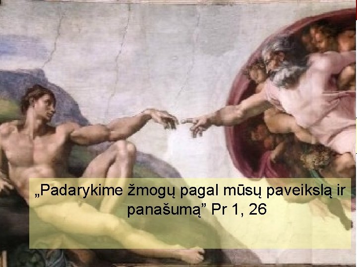 „Padarykime žmogų pagal mūsų paveikslą ir panašumą” Pr 1, 26 