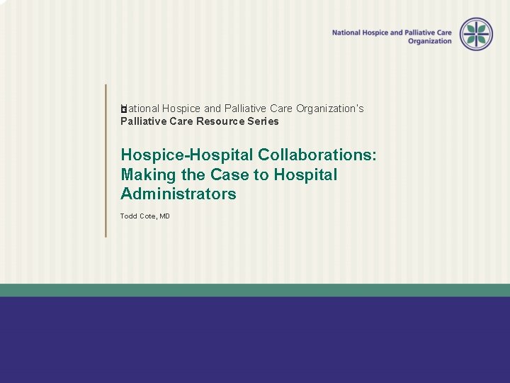 National � Hospice and Palliative Care Organization’s Palliative Care Resource Series Hospice-Hospital Collaborations: Making