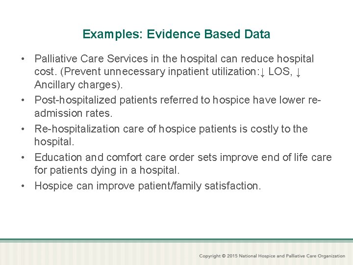 Examples: Evidence Based Data • Palliative Care Services in the hospital can reduce hospital