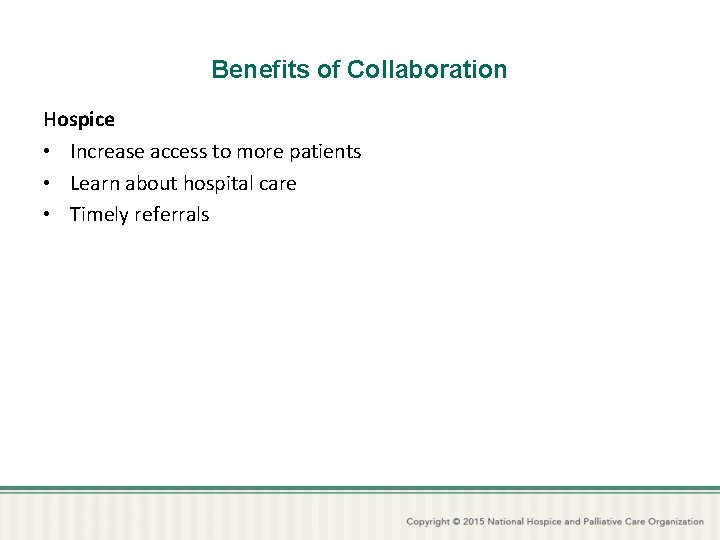 Benefits of Collaboration Hospice • Increase access to more patients • Learn about hospital