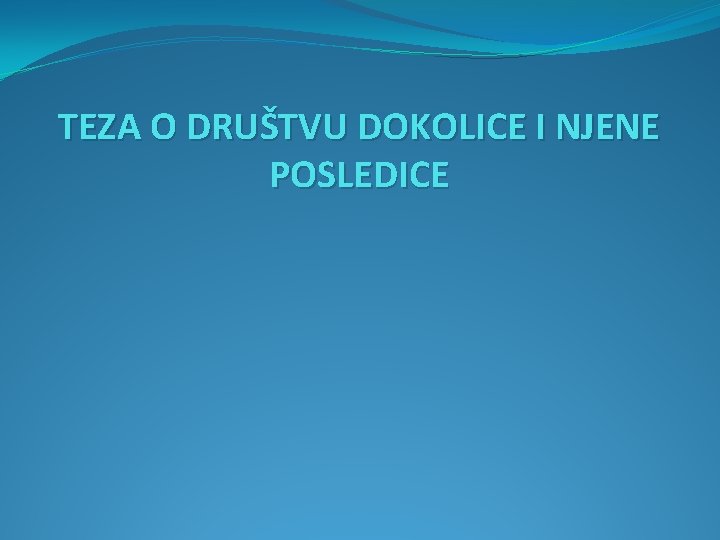 TEZA O DRUŠTVU DOKOLICE I NJENE POSLEDICE 