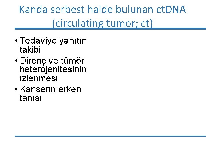 Kanda serbest halde bulunan ct. DNA (circulating tumor; ct) • Tedaviye yanıtın takibi •