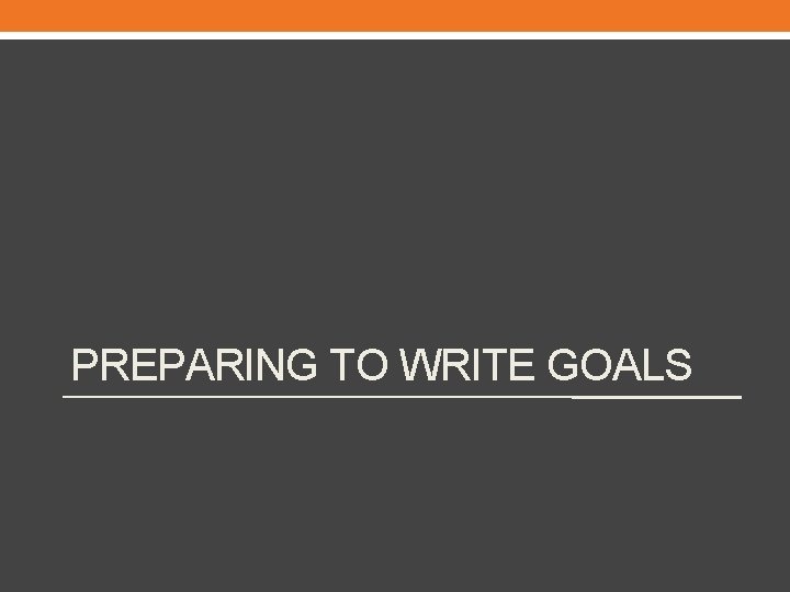 PREPARING TO WRITE GOALS 