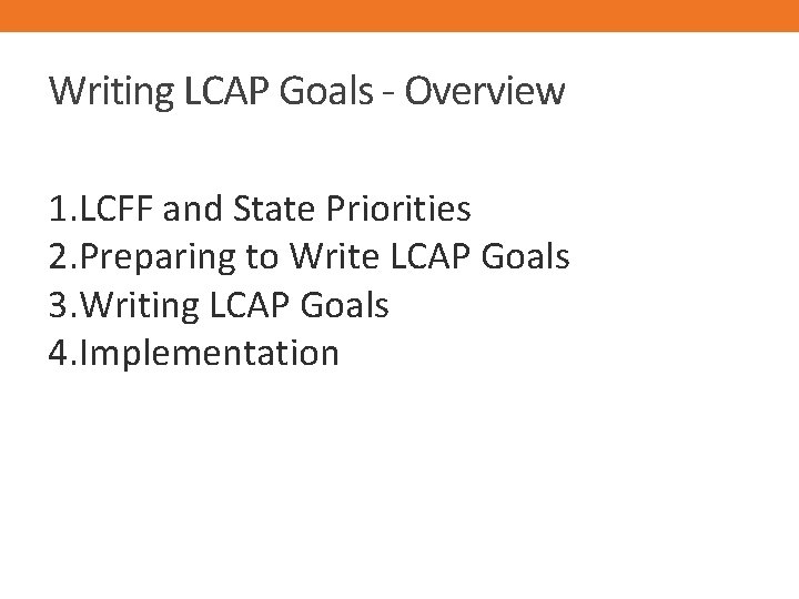 Writing LCAP Goals - Overview 1. LCFF and State Priorities 2. Preparing to Write