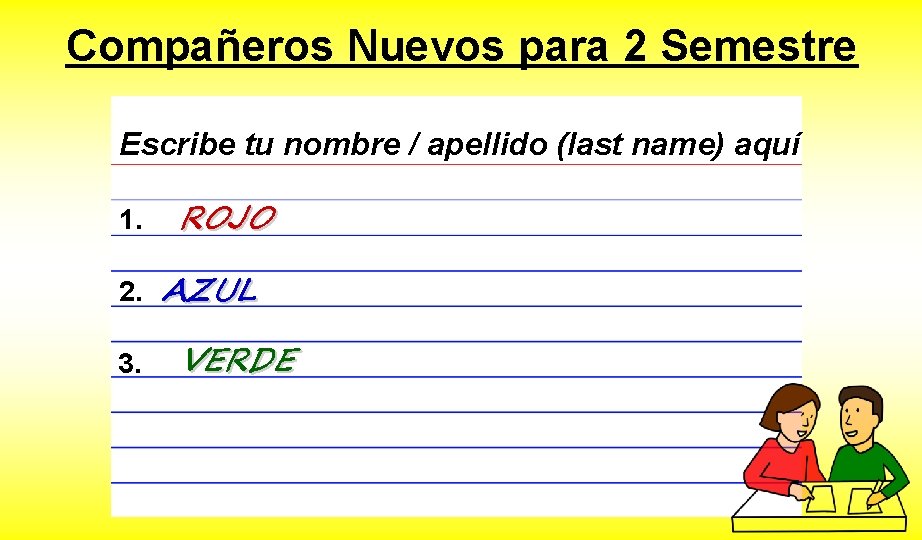 Compañeros Nuevos para 2 Semestre Escribe tu nombre / apellido (last name) aquí 1.