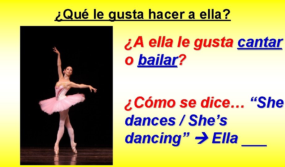 ¿Qué le gusta hacer a ella? ¿A ella le gusta cantar o bailar? ¿Cómo