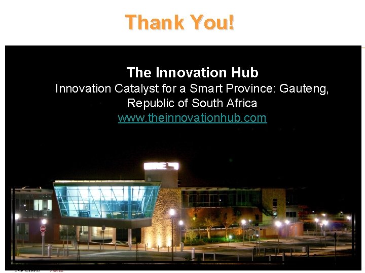 Thank You! The Innovation Hub Innovation Catalyst for a Smart Province: Gauteng, Republic of