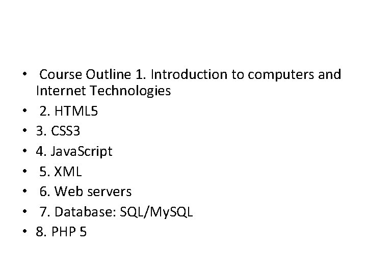  • Course Outline 1. Introduction to computers and Internet Technologies • 2. HTML