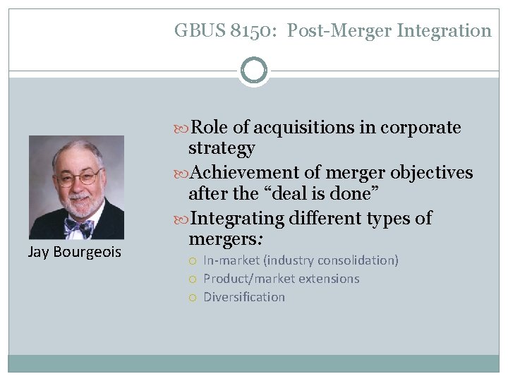 GBUS 8150: Post-Merger Integration Role of acquisitions in corporate Jay Bourgeois strategy Achievement of