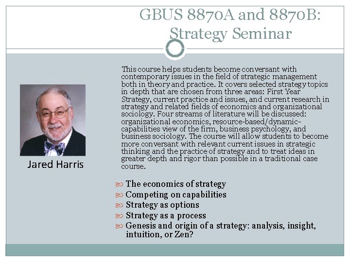 GBUS 8870 A and 8870 B: Strategy Seminar Jared Harris This course helps students