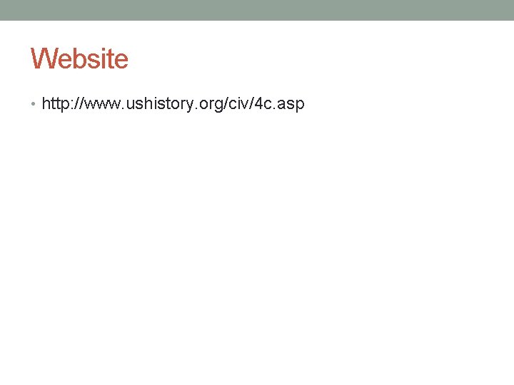 Website • http: //www. ushistory. org/civ/4 c. asp Website • http: //www. ushistory. org/civ/4 c. asp