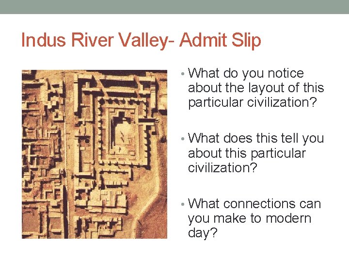 Indus River Valley- Admit Slip • What do you notice about the layout of